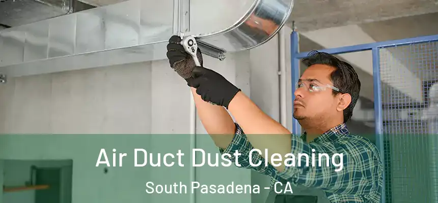 Air Duct Dust Cleaning South Pasadena - CA