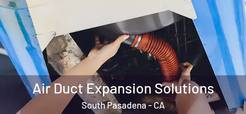  Air Duct Expansion Solutions South Pasadena - CA