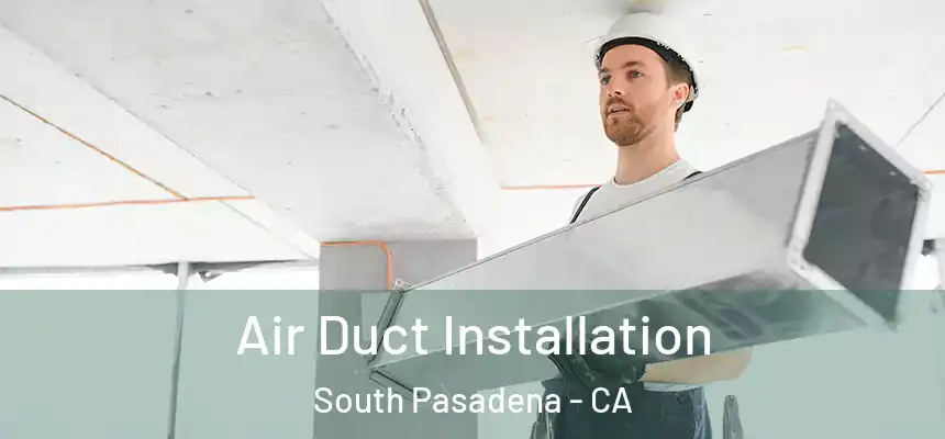 Air Duct Installation South Pasadena - CA