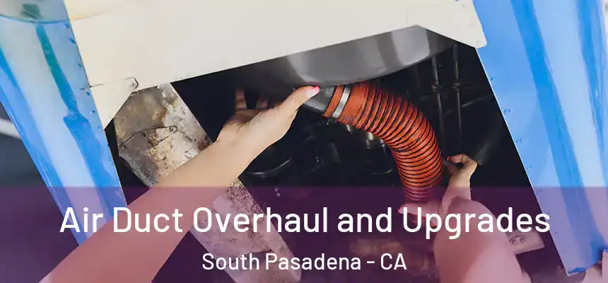  Air Duct Overhaul and Upgrades South Pasadena - CA