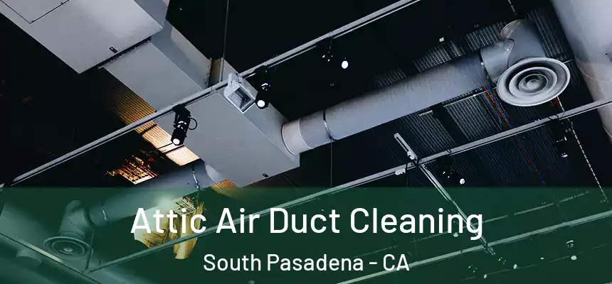 Attic Air Duct Cleaning South Pasadena - CA