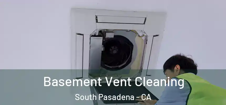 Basement Vent Cleaning South Pasadena - CA