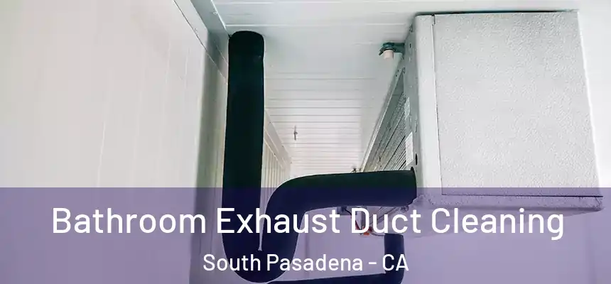 Bathroom Exhaust Duct Cleaning South Pasadena - CA