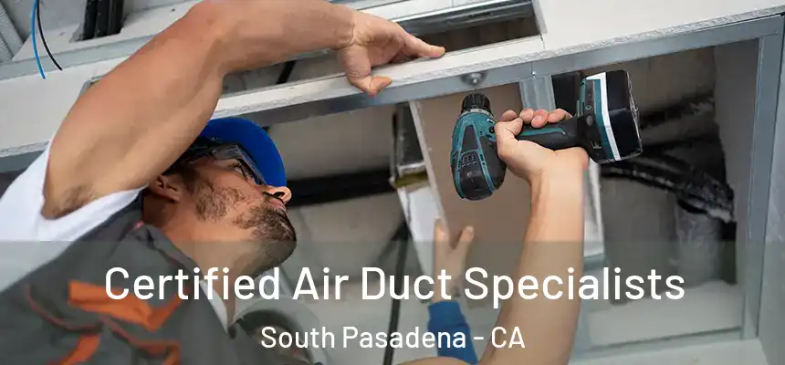 Certified Air Duct Specialists South Pasadena - CA