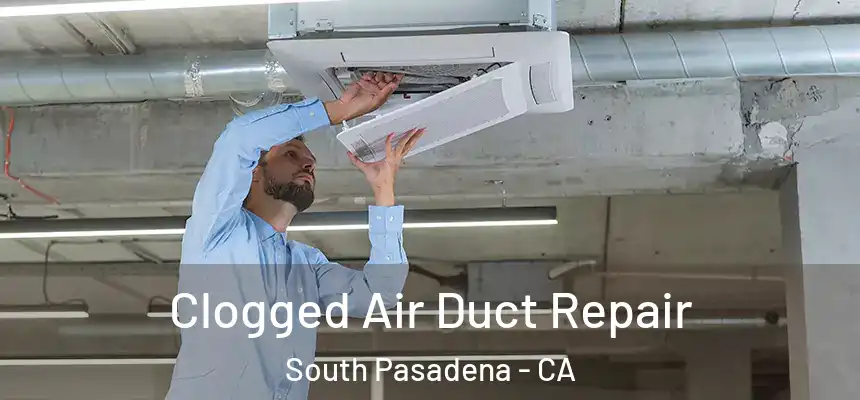 Clogged Air Duct Repair South Pasadena - CA
