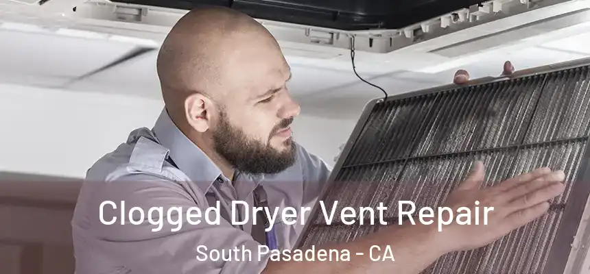 Clogged Dryer Vent Repair South Pasadena - CA