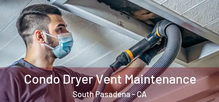  Condo Dryer Vent Maintenance South Pasadena - CA