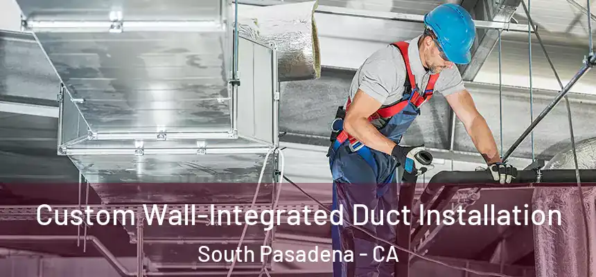  Custom Wall-Integrated Duct Installation South Pasadena - CA