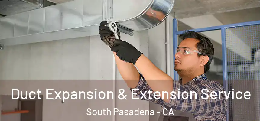 Duct Expansion & Extension Service South Pasadena - CA