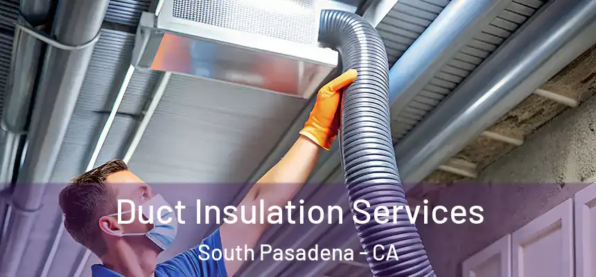 Duct Insulation Services South Pasadena - CA