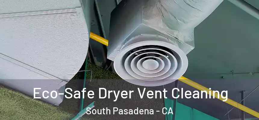 Eco-Safe Dryer Vent Cleaning South Pasadena - CA