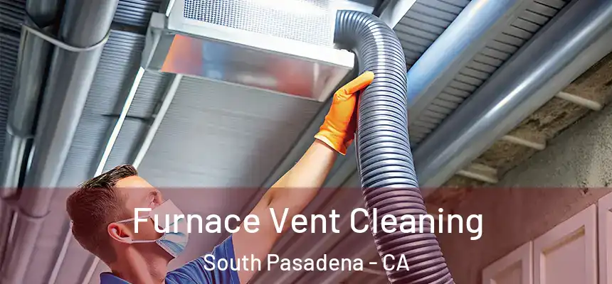  Furnace Vent Cleaning South Pasadena - CA