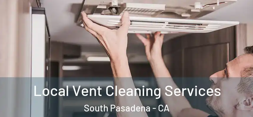 Local Vent Cleaning Services South Pasadena - CA