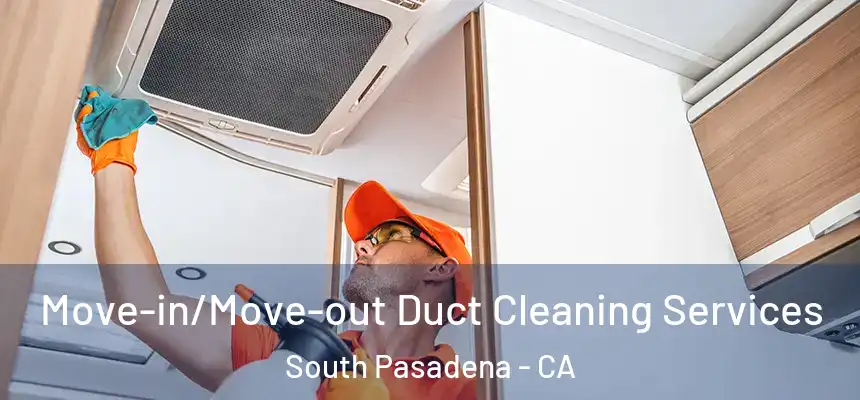 Move-in/Move-out Duct Cleaning Services South Pasadena - CA