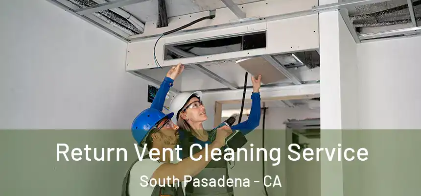 Return Vent Cleaning Service South Pasadena - CA