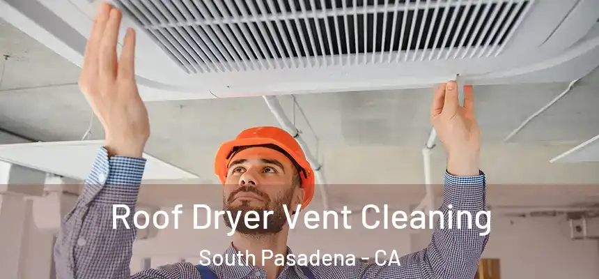  Roof Dryer Vent Cleaning South Pasadena - CA