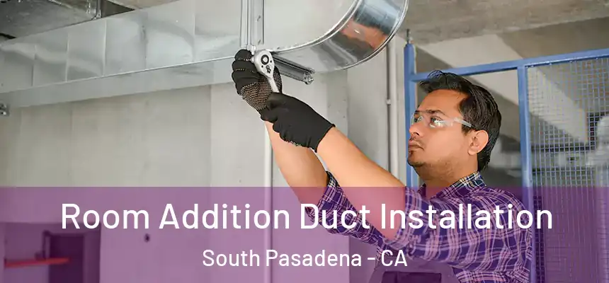  Room Addition Duct Installation South Pasadena - CA