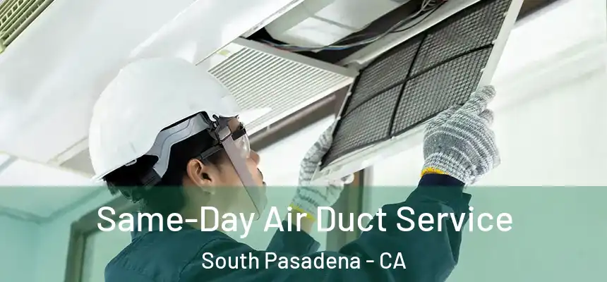 Same-Day Air Duct Service South Pasadena - CA