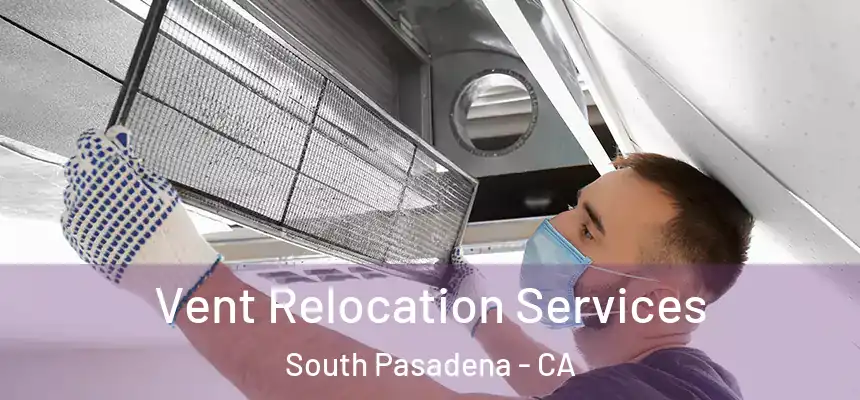 Vent Relocation Services South Pasadena - CA