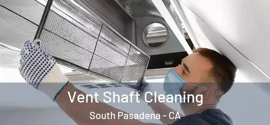  Vent Shaft Cleaning South Pasadena - CA