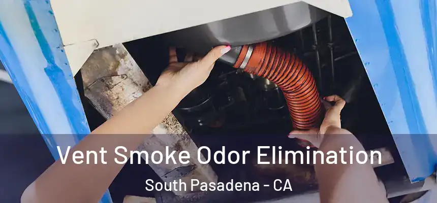  Vent Smoke Odor Elimination South Pasadena - CA