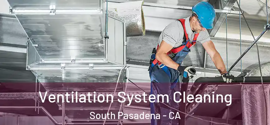  Ventilation System Cleaning South Pasadena - CA