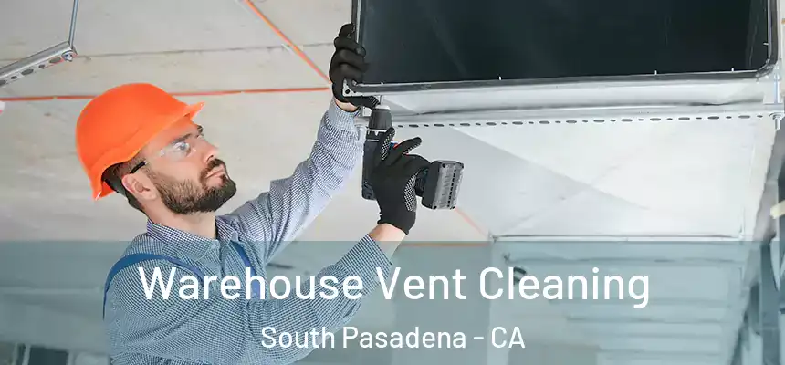  Warehouse Vent Cleaning South Pasadena - CA
